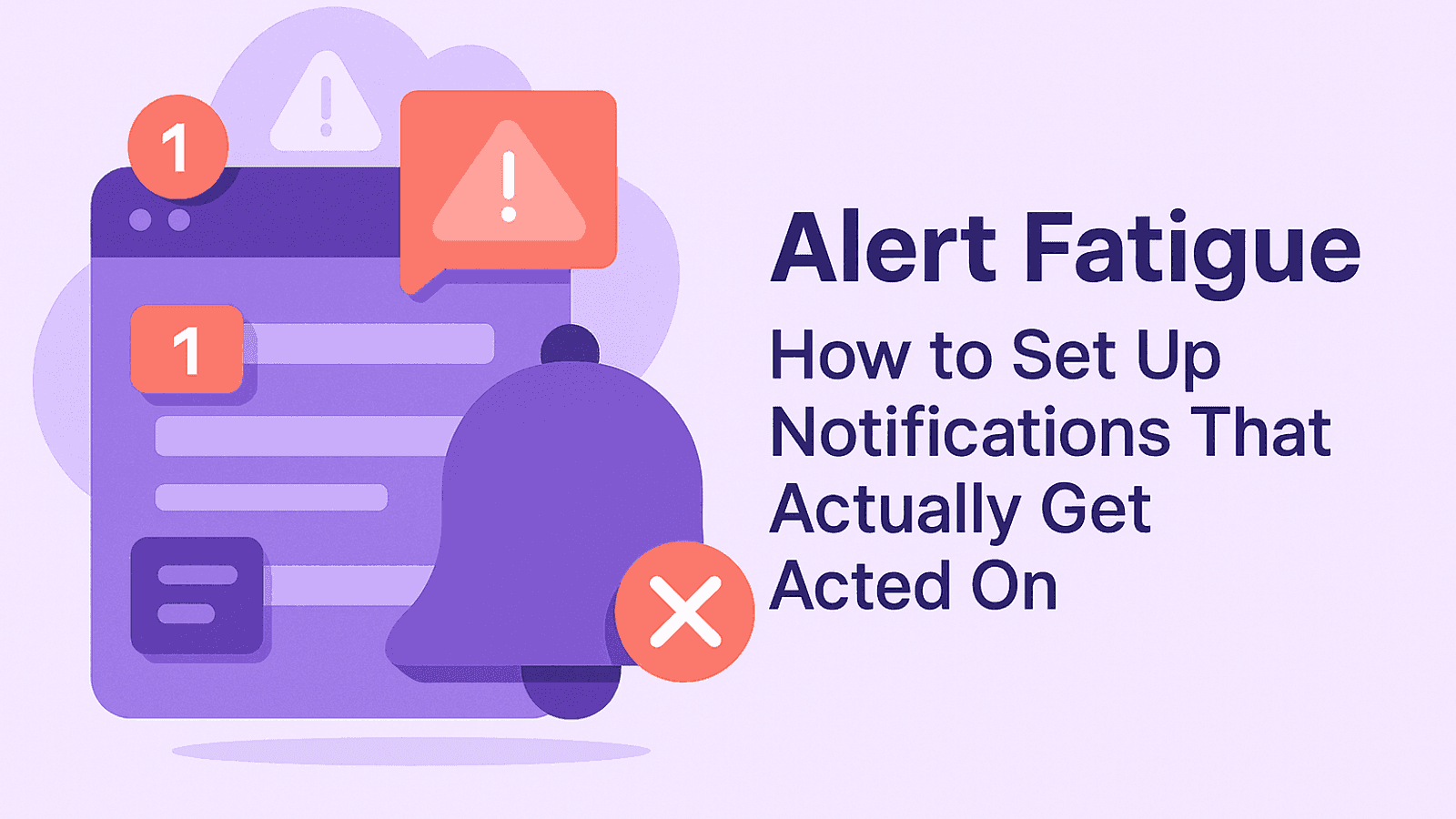 Alert Fatigue: How to Set Up Notifications That Actually Get Acted On
